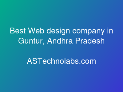 Best Web design company in Guntur, Andhra Pradesh  at ASTechnolabs.com